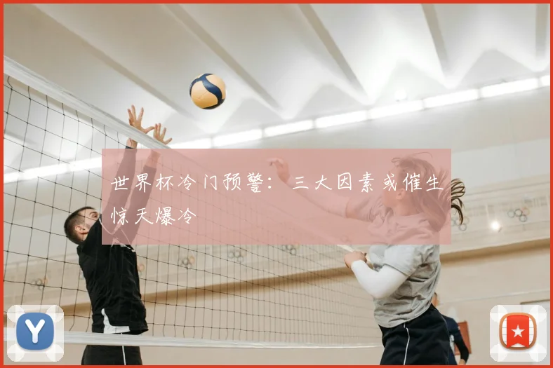 世界杯冷门预警：三大因素或催生惊天爆冷